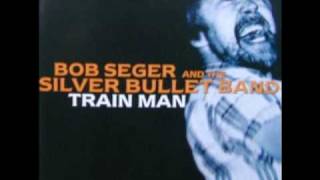 Bob Seger &amp; The Silver Bullet Band - Train Man