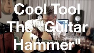 Cool Tool - The "Guitar Hammer"