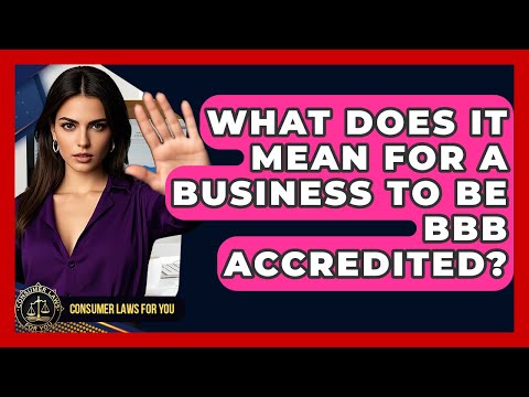 What Does It Mean For A Business To Be BBB Accredited? - Consumer Laws For You