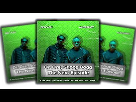 Dr  Dre, Snoop Dogg - The Next Episode (BIG CASH & ALEX SHOT REMIX)