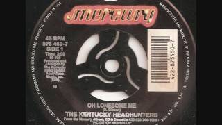 Oh lonesome me / The Kentucky Headhunters.