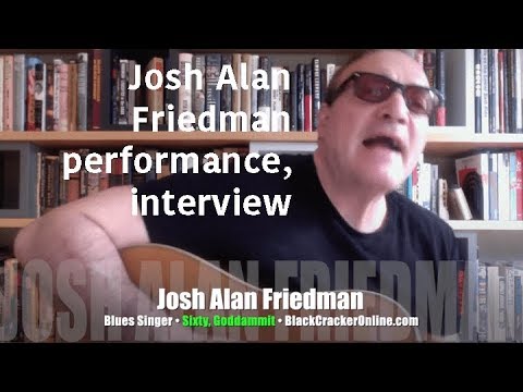 Singer Josh Alan Friedman hits Sixty, Goddammit! SONGS, INTERVIEW
