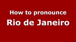 How to pronounce Rio de Janeiro (Brazilian/Portuguese) - PronounceNames.com