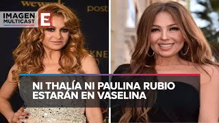Thalía y Paulina Rubio descartadas de Vaselina