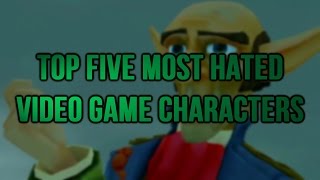 Top Five Most Hated Video Game Characters