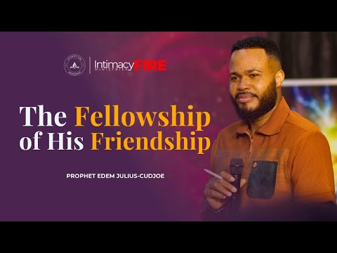 THE FELLOWSHIP OF HIS FRIENDSHIP || PROPHET EDEM JULIUS-CUDJOE