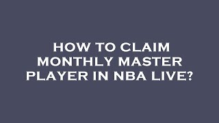 How to claim monthly master player in nba live?