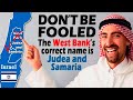 The WEST BANK: It's correct name is JUDEA and SAMARIA