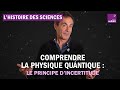 Comprendre la physique quantique grâce au principe d'incertitude - Avec Étienne Klein