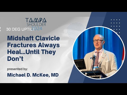 Midshaft Clavicle Fractures Always Heal...Until They Don’t - Michael D. McKee, MD