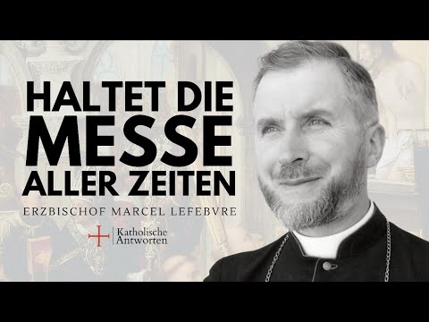 Haltet die Messe Aller Zeiten! - Erzbischof Marcel Lefebvre