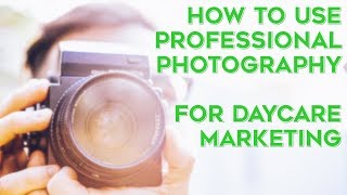 How to Use Professional Photography for Your Daycare Marketing