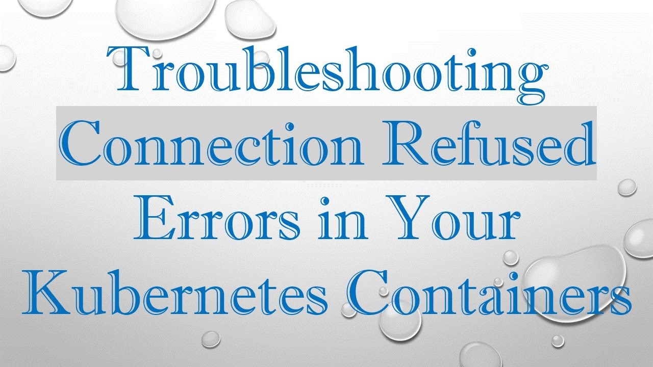 Troubleshooting Connection Refused Errors in Your Kubernetes Containers