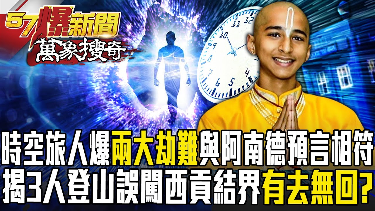 2485年時空旅人爆「兩大劫難」與阿南德預言相符！？揭3人登山誤闖吞人西貢結界「有去無回」？【57爆新聞 萬象搜奇】   @57BreakingNews