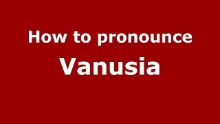 How to pronounce Vanusia