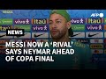 Copa America: Neymar says 'great friend' Messi is now 'rival' | AFP