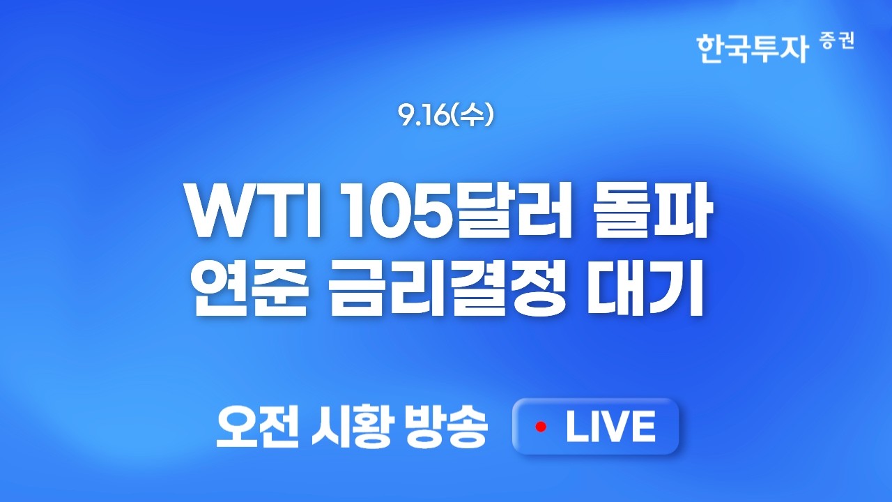 [0916 모닝한투] WTI 105달러 돌파. 연준 금리결정 대기. 수급이 우선하는 시장이지만 대외변수 불안이 너무 ?