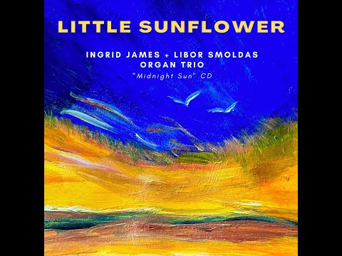 Little Sunflower — Ingrid James + Libor Smoldas Organ Trio