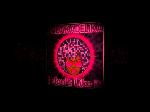 I Don't Like It - Freakadelika (HQ)