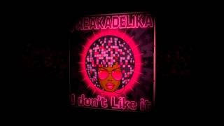 I Don't Like It - Freakadelika (HQ)