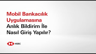 Mobil Bankacılık Uygulamasına Anlık Bildirim ile Nasıl Giriş Yapılır? | HSBC Tür
