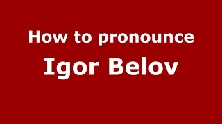 How to pronounce Igor Belov