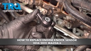 How to Replace Engine Knock Sensor 2014-2021 Mazda 6