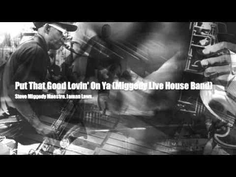 Put That Good Lovin' On Ya (Miggedy Live House Band)