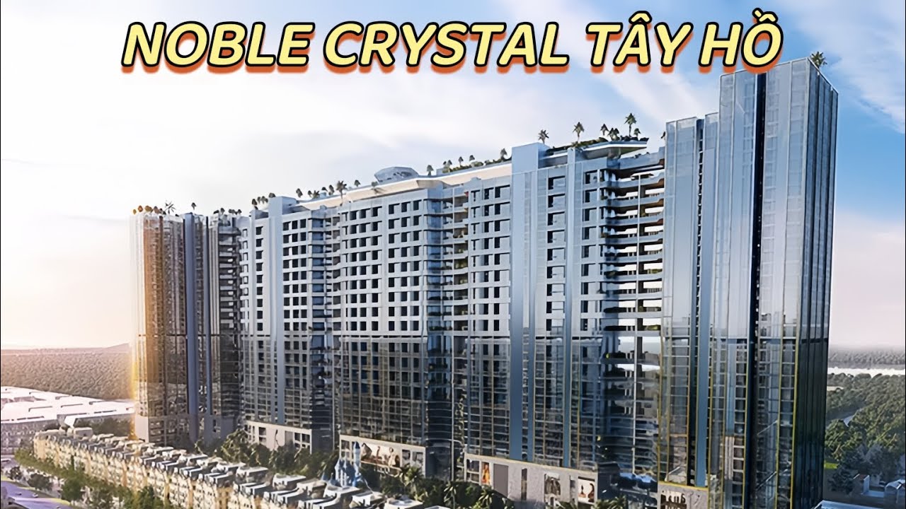 Noble Crystal Tây Hồ TVC - Chi tiết dự án Biệt thự trên không (Sky Villas) đẳng cấp nhất 2026
