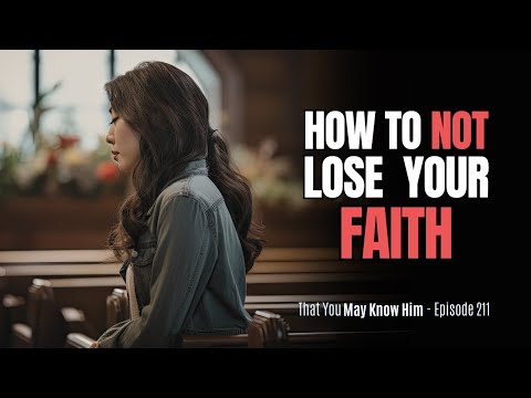 Why Some Christians "Lose" Their Faith (and How to Keep Yours) – Episode 211