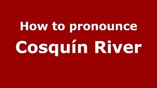 How to pronounce Cosquín River