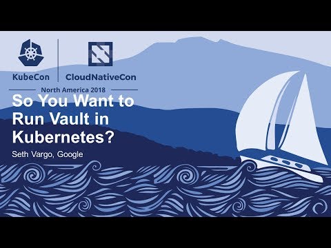 So You Want to Run Vault in Kubernetes? - Seth Vargo, Google