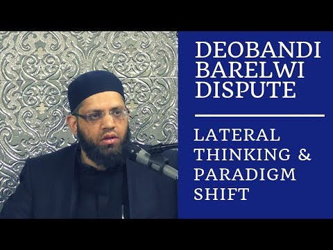 Deobandi Barelwi Dispute | Lateral Thinking & Paradigm Shift | Shaykh Asrar Rashid