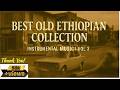 ምርጥ የኢትዮጵያ አዲስ ክላሲካል Best Ethiopian Old Music Non Stop Collection 