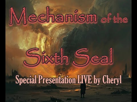 Mechanism of the Sixth Seal: Special Presentation LIVE by Cheryl