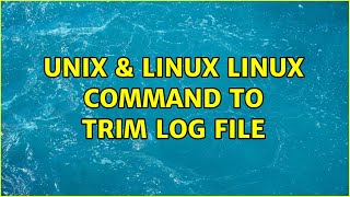 Unix & Linux: Linux command to trim log file (2 Solutions!!)