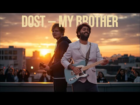 Ed Sheeran × Arijit Singh – Dost (My Brother) | Hindi-English Duet (Official)