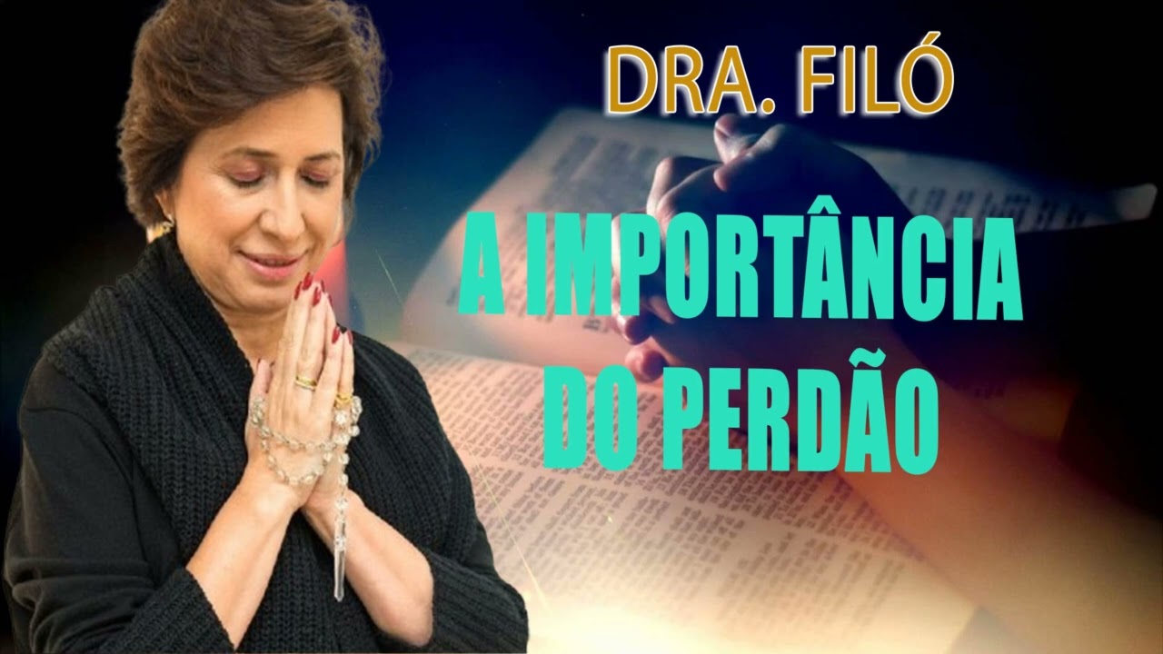 A importância do Perdão - Dra. Filó