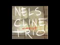 Nels Cline Trio ‎– Chest (full album)