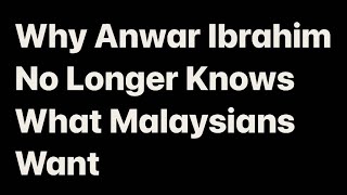 Why Anwar Ibrahim No Longer Knows What Malaysians Want