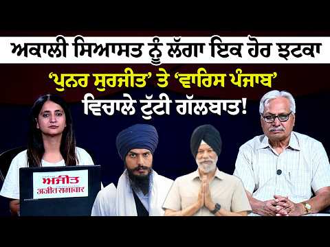 Akali Politics Declined in punjab? ‘ਪੁਨਰ ਸੁਰਜੀਤ’ ਤੇ ‘ਵਾਰਿਸ ਪੰਜਾਬ’ ਵਿਚਾਲੇ ਟੁੱਟੀ ਗੱਲਬਾਤ !