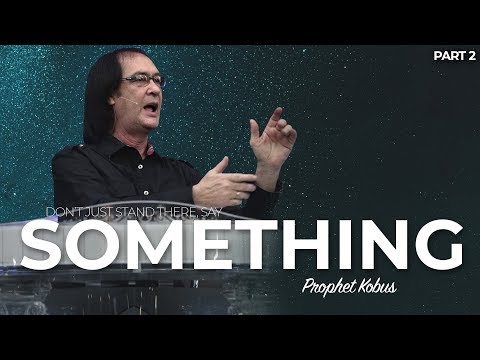 Don't just stand there, Say Something - Prophet Kobus (Part 2)
