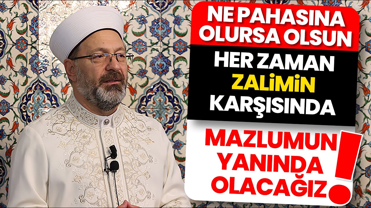 Başkan Erbaş: “Ne pahasına olursa olsun her zaman zalimin karşısında, mazlumun yanında olacağız”