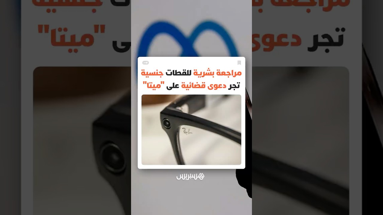 مراجعة بشرية للقطات حميمية التقطتها نظارات "رايبان" تجر دعوى قضائية على "ميتا" thumbnail