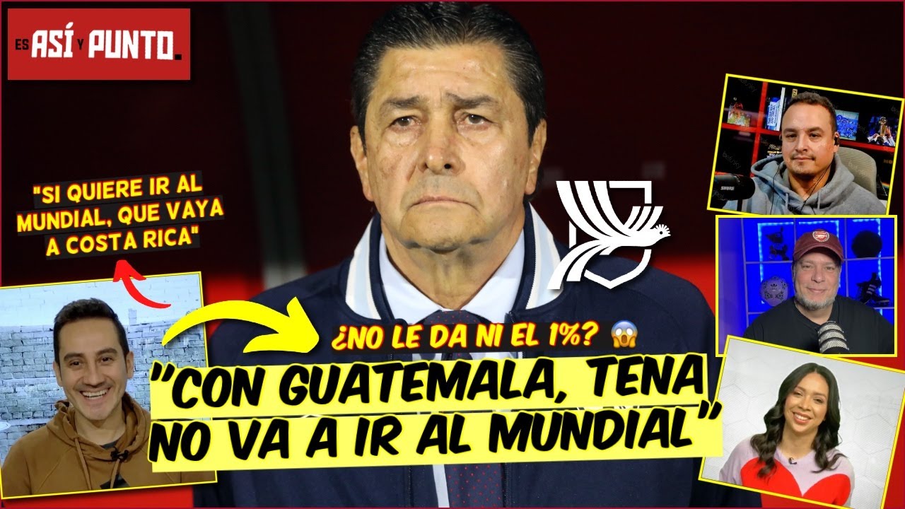 Luis Fernando Tena NO VA A LLEVAR a Guatemala al Mundial. Debió IRSE a Costa Rica | Es Así y Punto