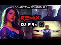 OO ANTAVA VS ANIMALS Remix || Pushpa  || Martin Garrix animals || Mashup || ( DJ PRM ) Dj Prm Remix