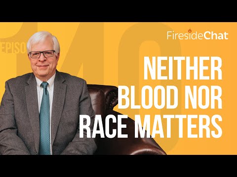 Fireside Chat Ep. 140 — Neither Blood nor Race Matters | Fireside Chat