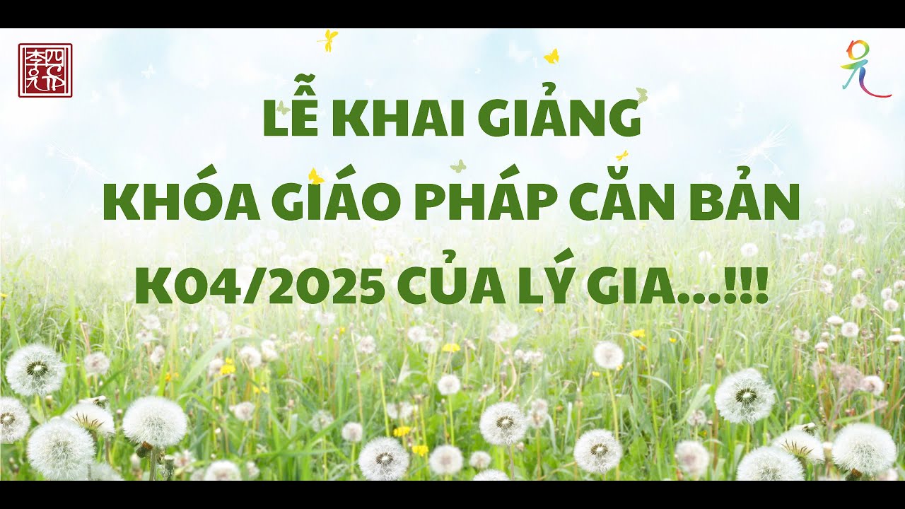 Lễ Khai Giảng Khóa Giáo Pháp Căn Bản K04-2025 Của Lý Gia !!!