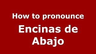 How to pronounce Encinas De Abajo