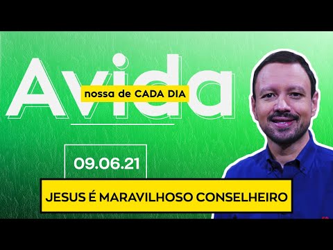 JESUS É MARAVILHOSO CONSELHEIRO / A Vida Nossa de Cada Dia - 09/06/21